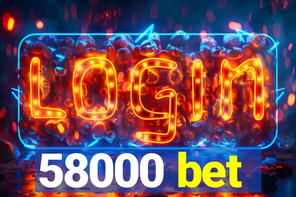 58000 bet